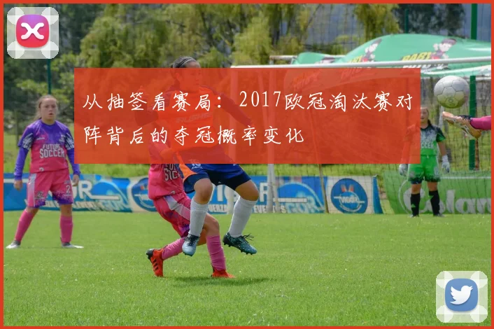 从抽签看赛局：2017欧冠淘汰赛对阵背后的夺冠概率变化