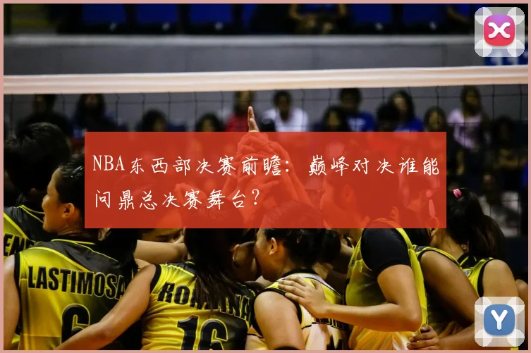 NBA东西部决赛前瞻：巅峰对决谁能问鼎总决赛舞台？