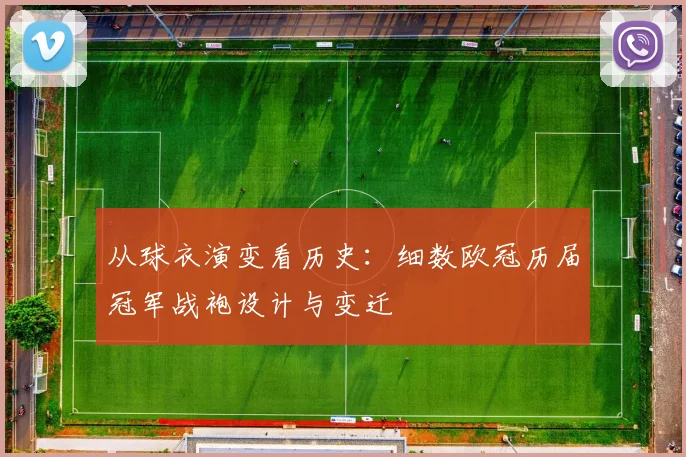 从球衣演变看历史：细数欧冠历届冠军战袍设计与变迁