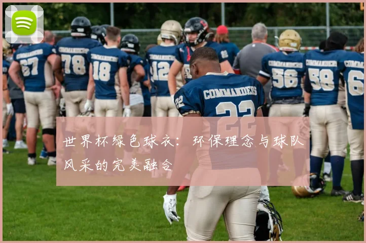 世界杯绿色球衣：环保理念与球队风采的完美融合