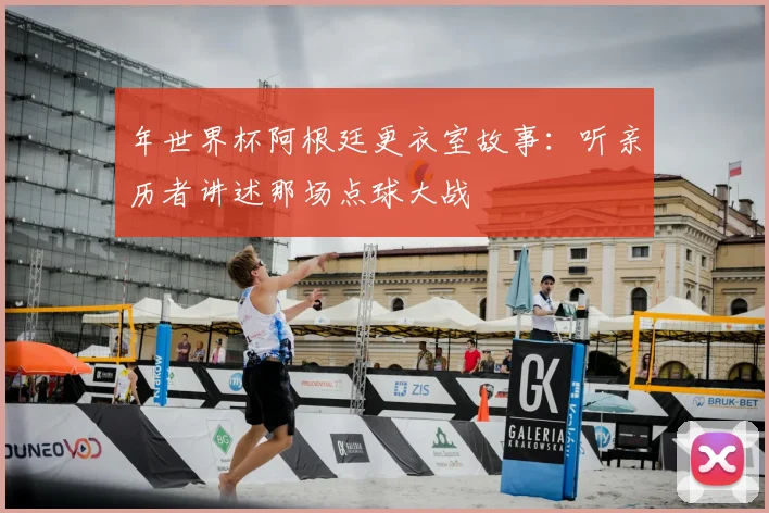 年世界杯阿根廷更衣室故事:听亲历者讲述那场点球大战