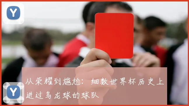 从荣耀到尴尬：细数世界杯历史上进过乌龙球的球队